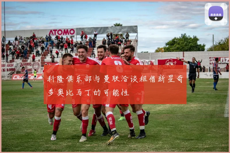 科隆俱乐部与曼联洽谈租借新星奇多奥比马丁的可能性